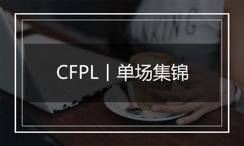 CFPL丨单场集锦