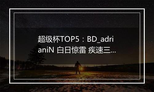 超级杯TOP5：BD_adrianiN 白日惊雷 疾速三杀