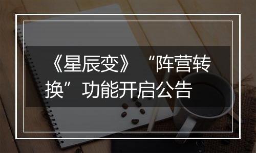《星辰变》“阵营转换”功能开启公告