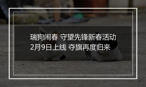 瑞狗闹春 守望先锋新春活动2月9日上线 夺旗再度归来