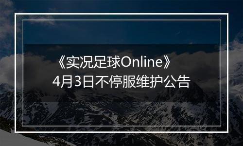 《实况足球Online》4月3日不停服维护公告