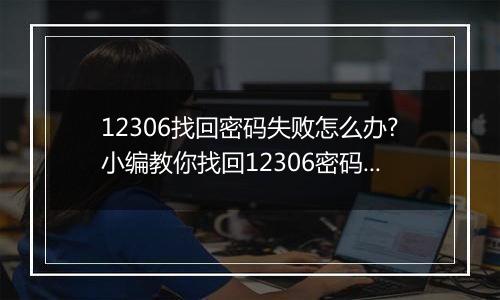 12306找回密码失败怎么办?小编教你找回12306密码妙招