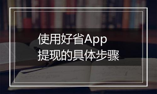 使用好省App提现的具体步骤