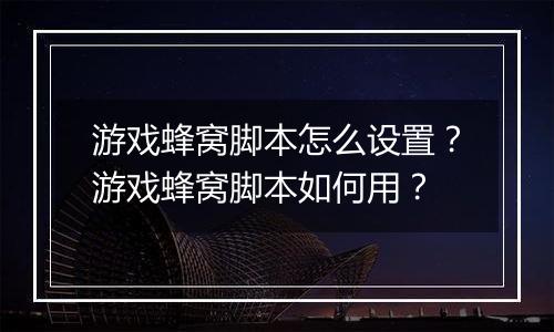 游戏蜂窝脚本怎么设置？游戏蜂窝脚本如何用？
