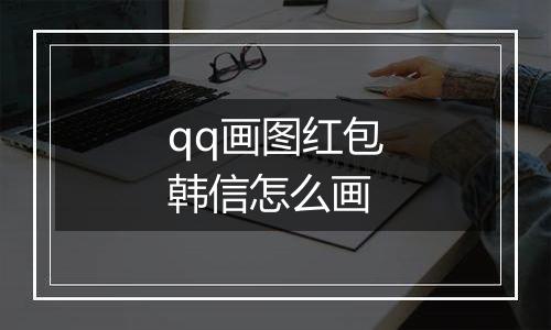 qq画图红包韩信怎么画
