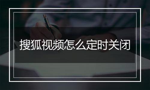 搜狐视频怎么定时关闭