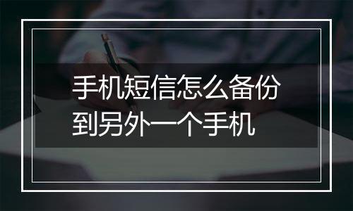 手机短信怎么备份到另外一个手机