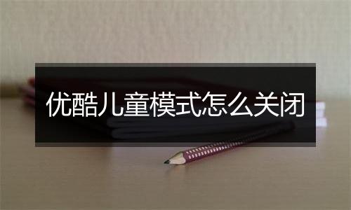 优酷儿童模式怎么关闭