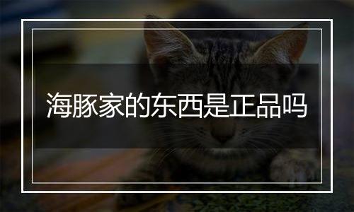 海豚家的东西是正品吗