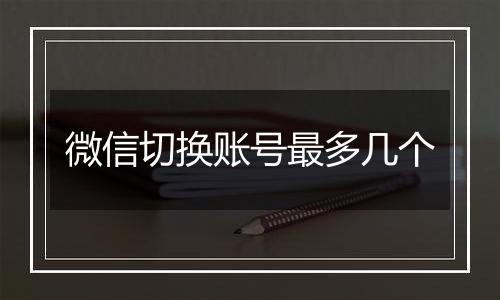 微信切换账号最多几个