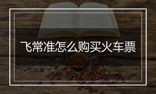 飞常准怎么购买火车票