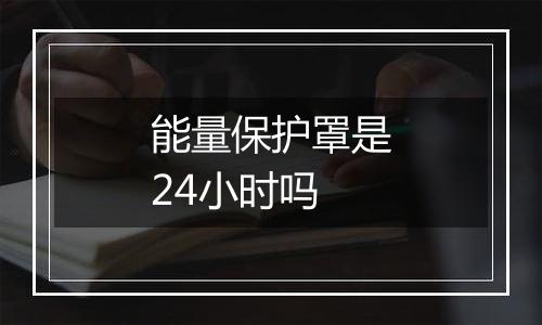 能量保护罩是24小时吗