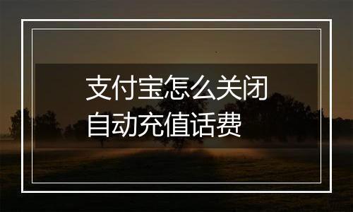 支付宝怎么关闭自动充值话费