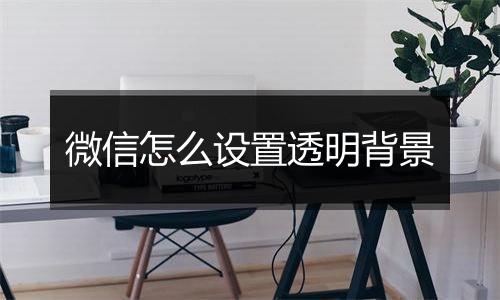 微信怎么设置透明背景