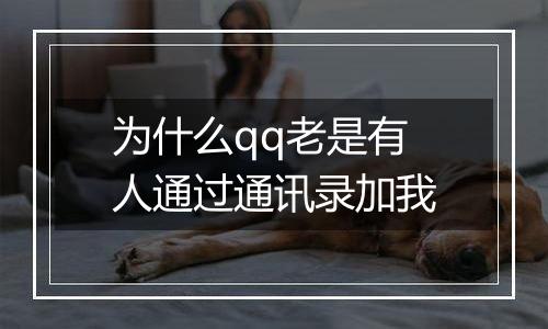 为什么qq老是有人通过通讯录加我