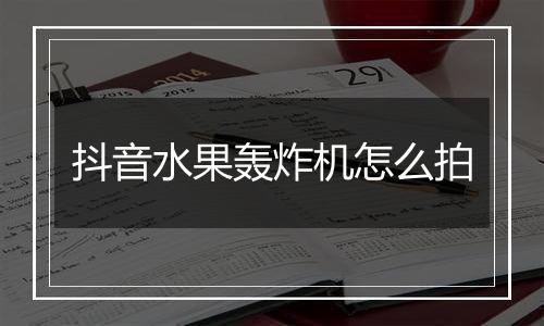 抖音水果轰炸机怎么拍