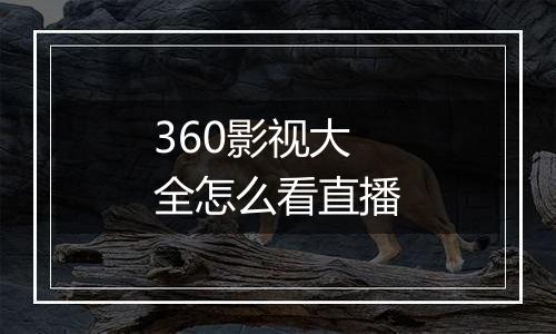360影视大全怎么看直播
