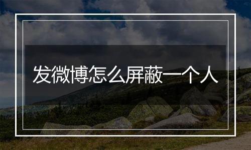 发微博怎么屏蔽一个人