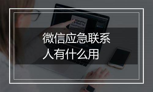 微信应急联系人有什么用