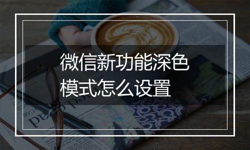 微信新功能深色模式怎么设置