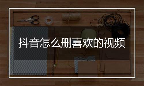 抖音怎么删喜欢的视频