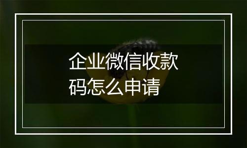 企业微信收款码怎么申请