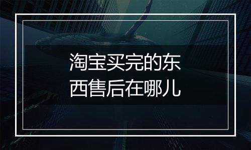 淘宝买完的东西售后在哪儿