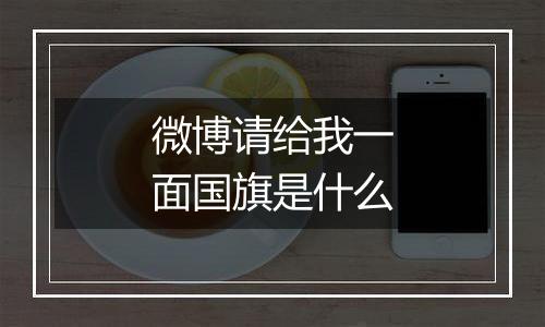 微博请给我一面国旗是什么