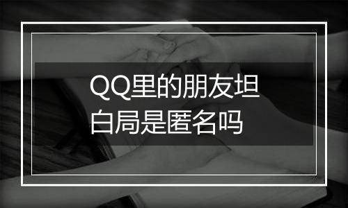 QQ里的朋友坦白局是匿名吗