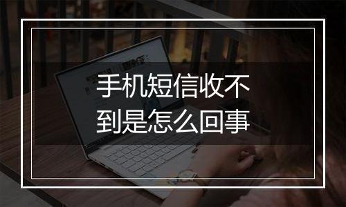 手机短信收不到是怎么回事