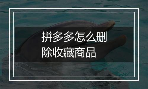 拼多多怎么删除收藏商品