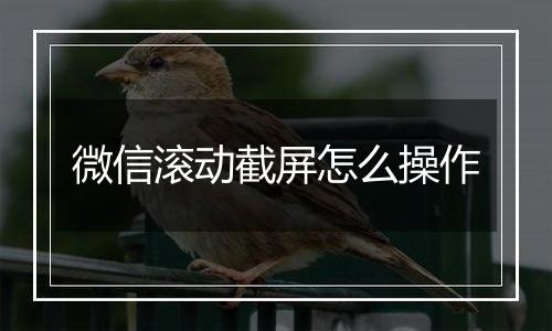 微信滚动截屏怎么操作