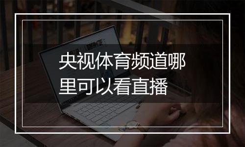 央视体育频道哪里可以看直播