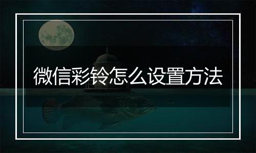 微信彩铃怎么设置方法