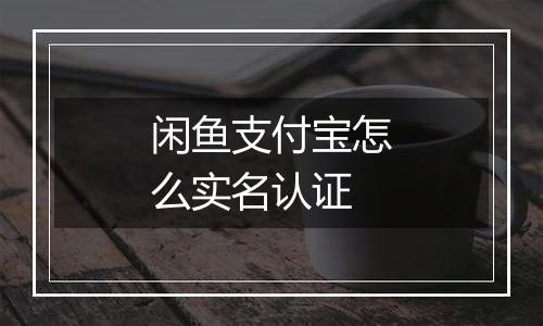 闲鱼支付宝怎么实名认证