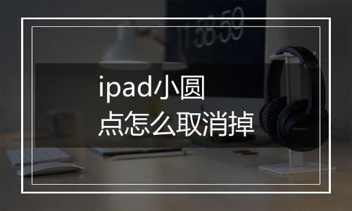 ipad小圆点怎么取消掉