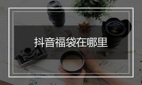 抖音福袋在哪里