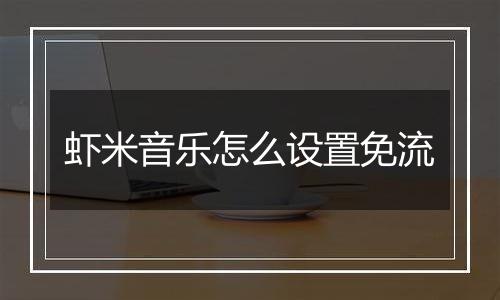 虾米音乐怎么设置免流