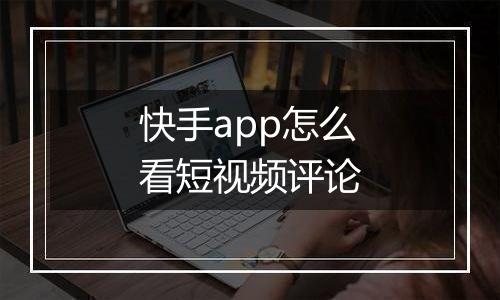 快手app怎么看短视频评论