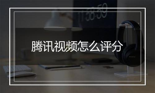 腾讯视频怎么评分