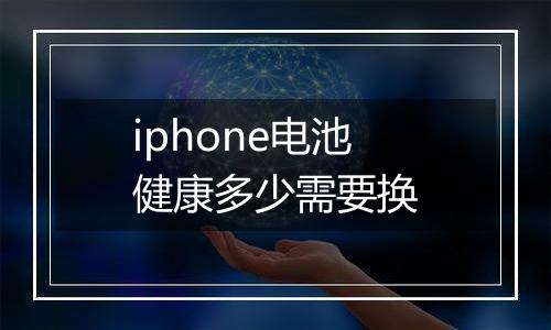 iphone电池健康多少需要换