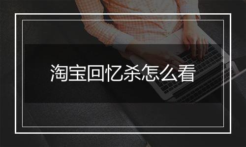 淘宝回忆杀怎么看