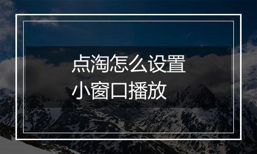 点淘怎么设置小窗口播放