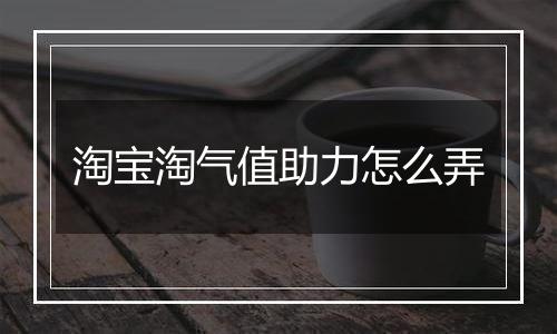 淘宝淘气值助力怎么弄