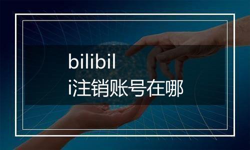 bilibili注销账号在哪