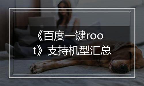 《百度一键root》支持机型汇总