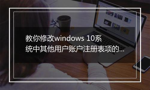 教你修改windows 10系统中其他用户账户注册表项的操作方法
