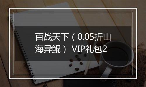 百战天下（0.05折山海异鲲） VIP礼包2