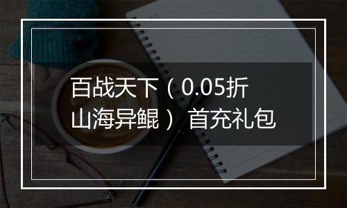 百战天下（0.05折山海异鲲） 首充礼包