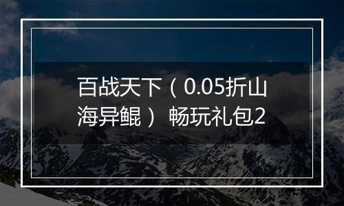 百战天下（0.05折山海异鲲） 畅玩礼包2